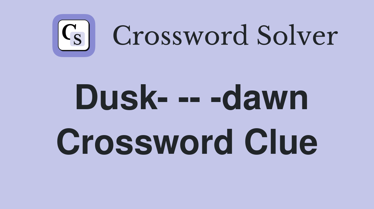 Dusk- -- -dawn Crossword Clue