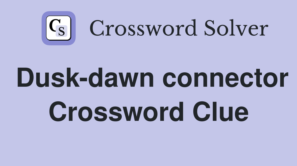Dusk-dawn connector Crossword Clue