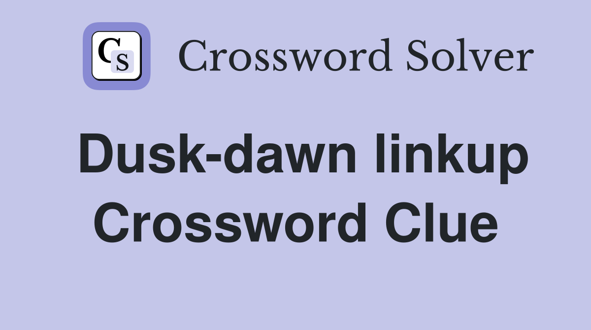 Dusk-dawn linkup Crossword Clue
