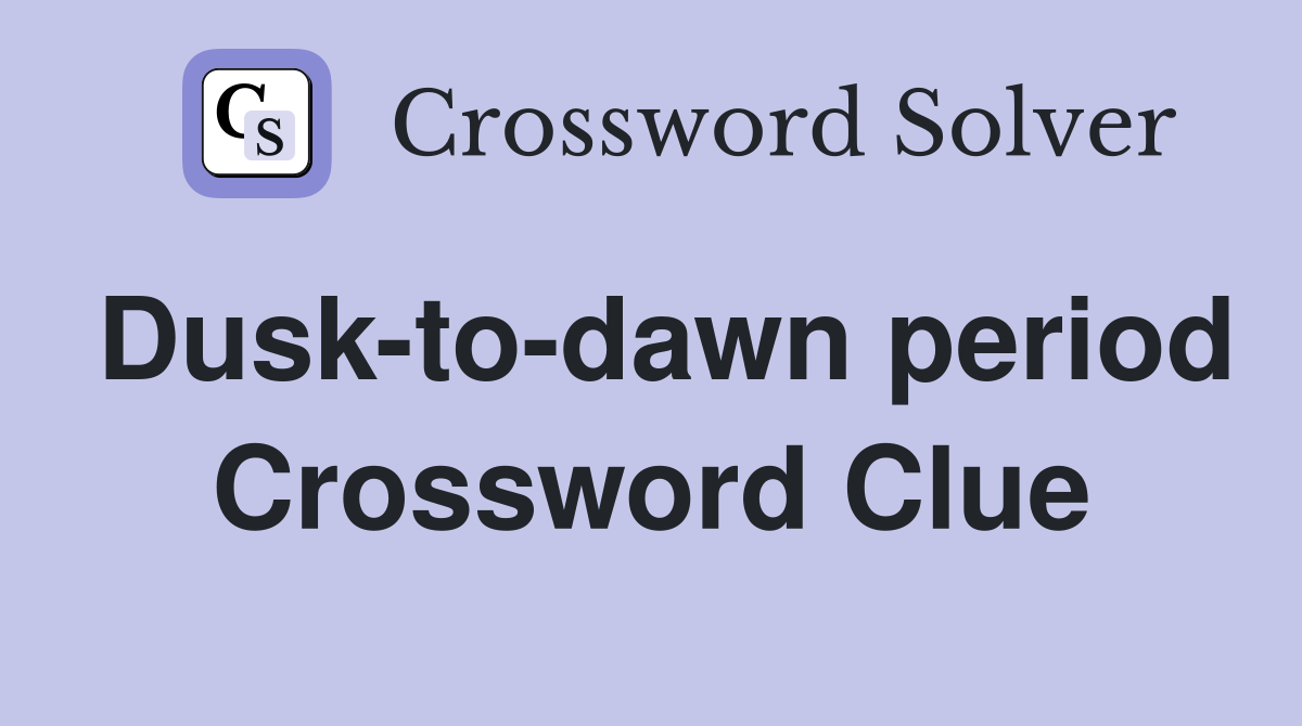 Dusk-to-dawn period Crossword Clue
