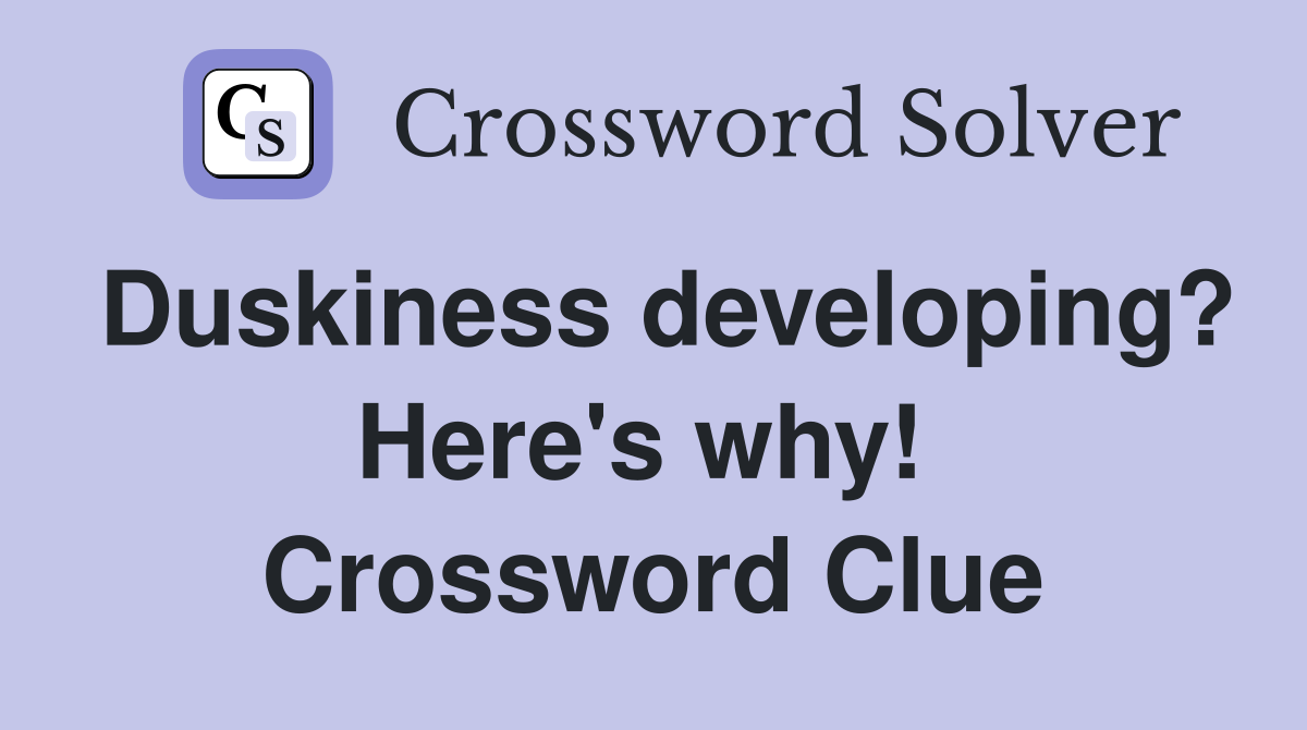Duskiness developing? Here's why!  Crossword Clue