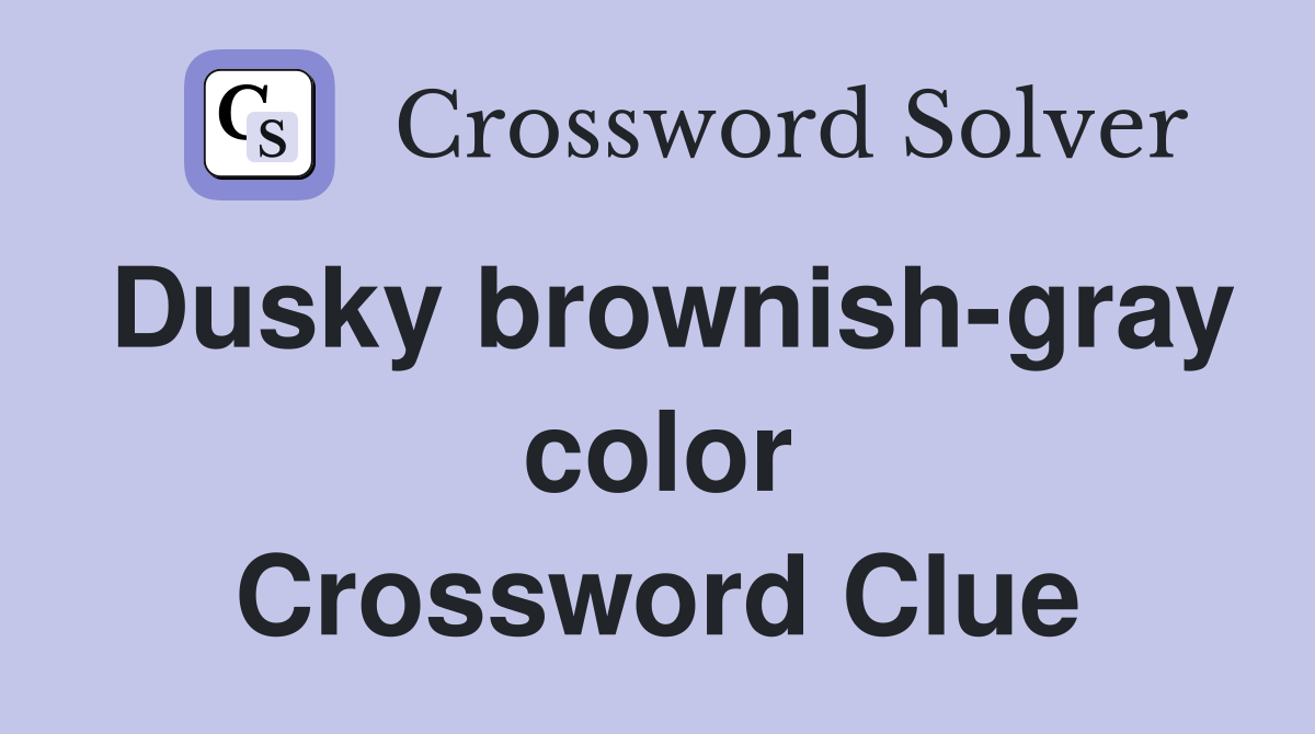 Dusky brownish-gray color Crossword Clue