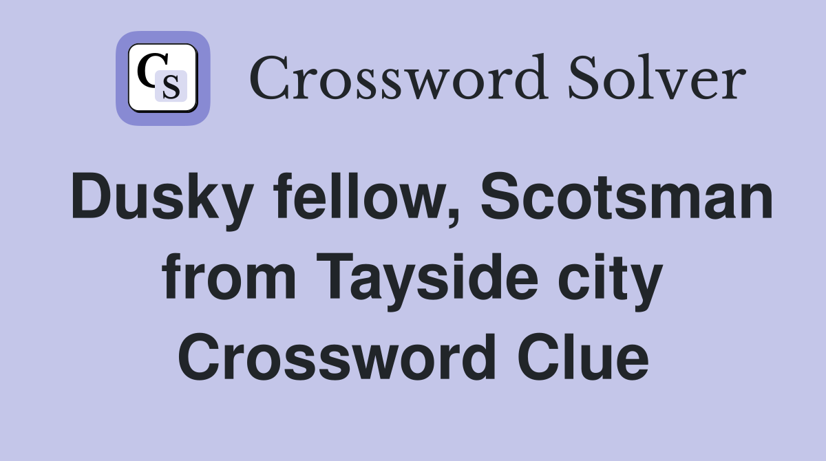 Dusky fellow, Scotsman from Tayside city Crossword Clue