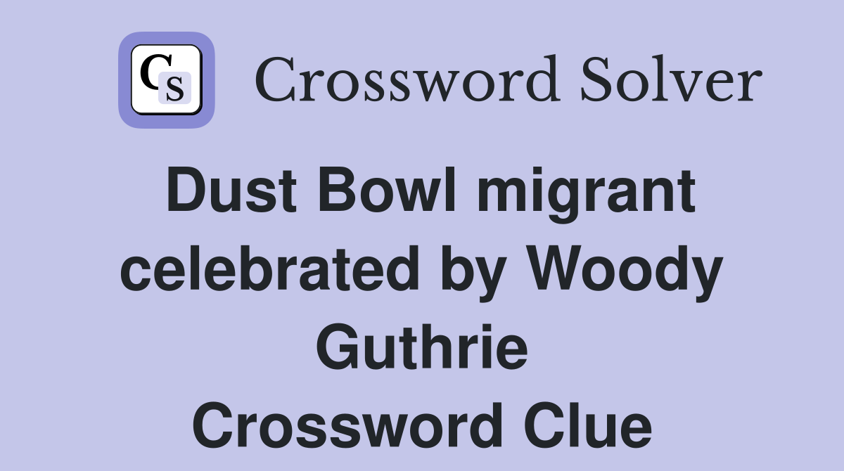 Dust Bowl migrant celebrated by Woody Guthrie Crossword Clue