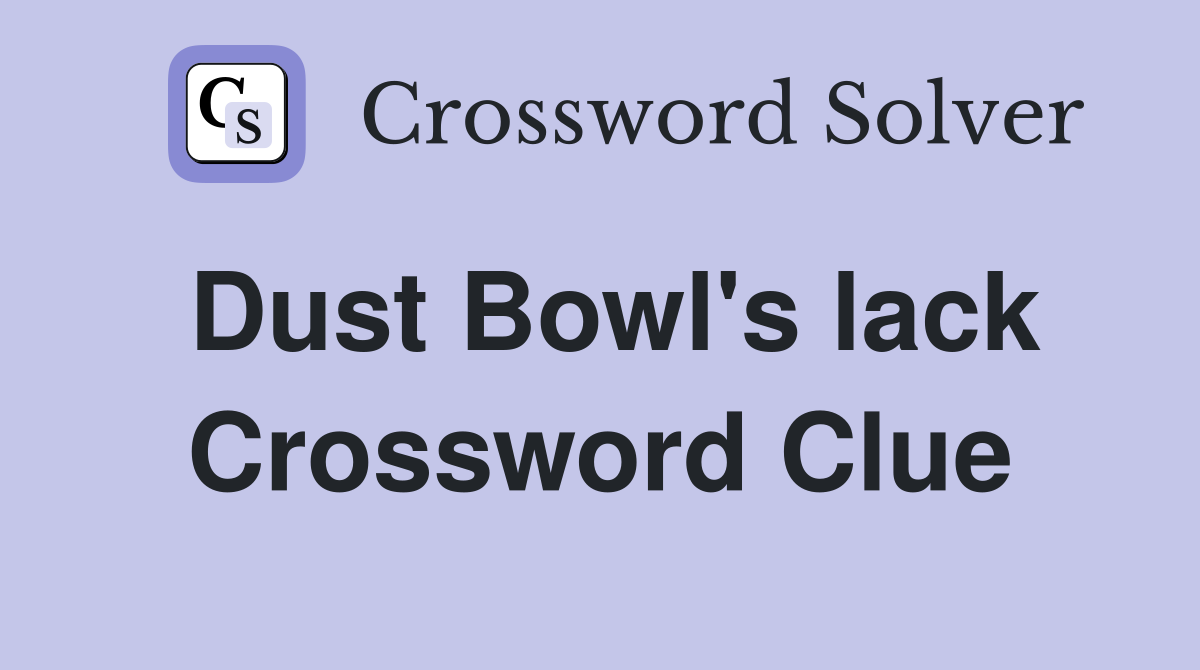 Dust Bowl's lack Crossword Clue
