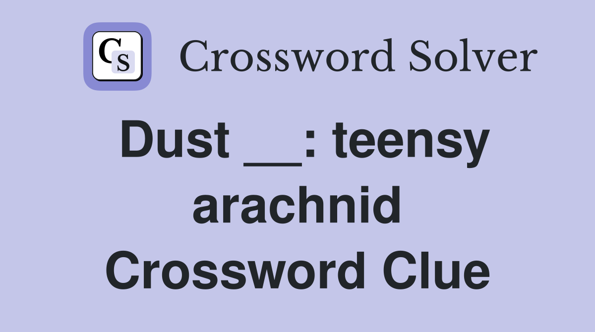 Dust __: teensy arachnid Crossword Clue