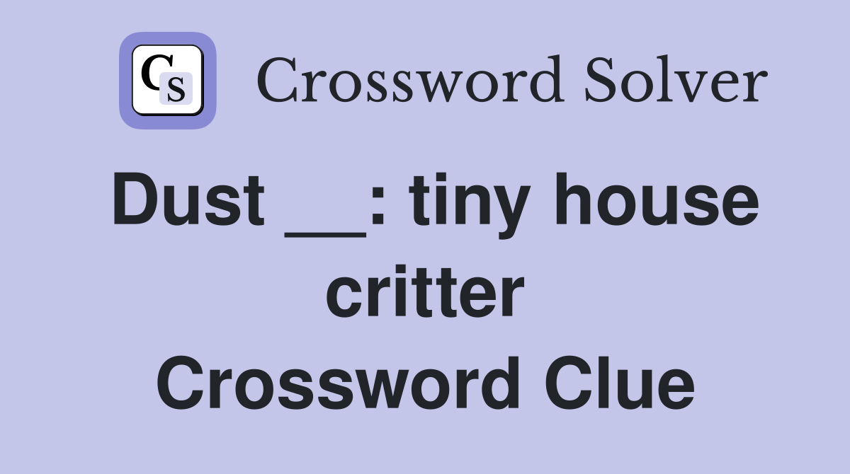 Dust __: tiny house critter Crossword Clue