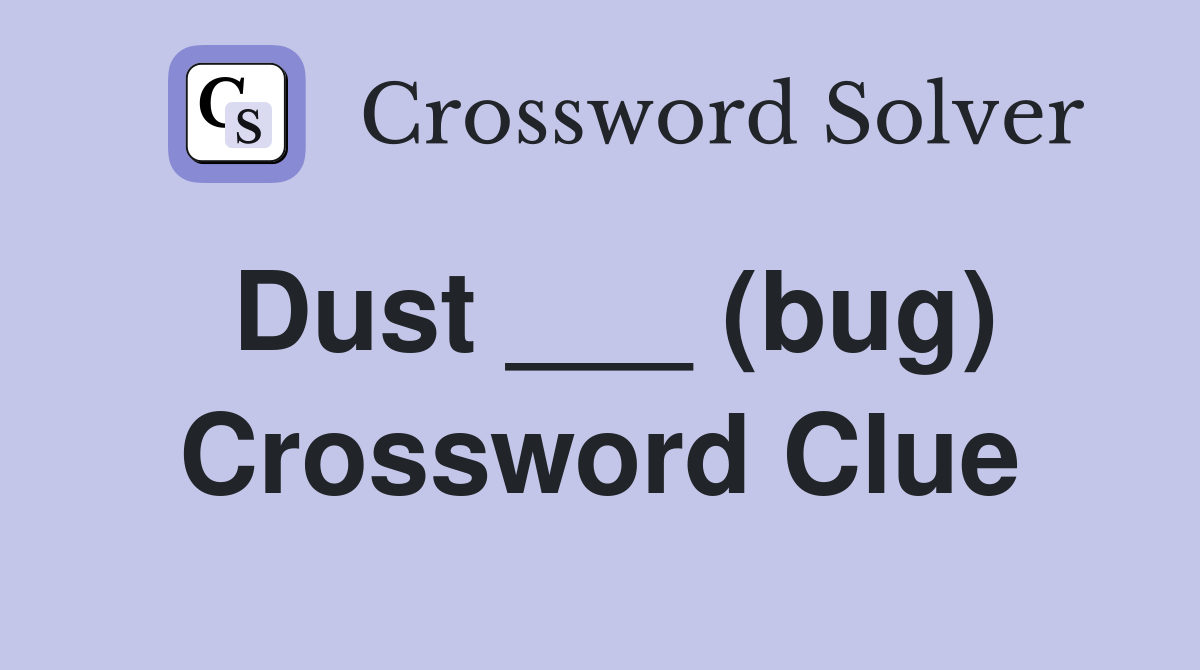 Dust ___ (bug) Crossword Clue
