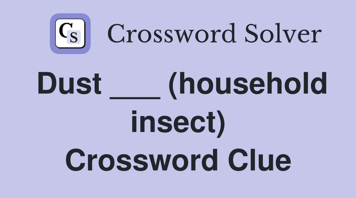 Dust ___ (household insect) Crossword Clue
