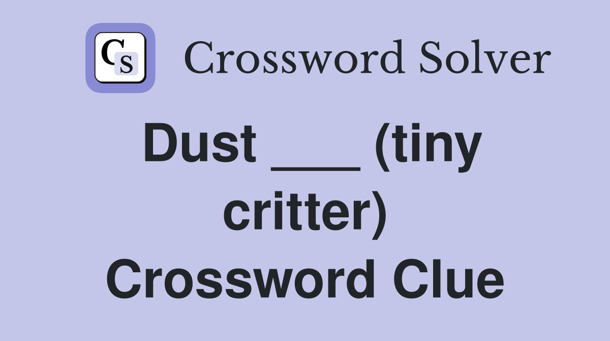 Dust ___ (tiny critter) Crossword Clue