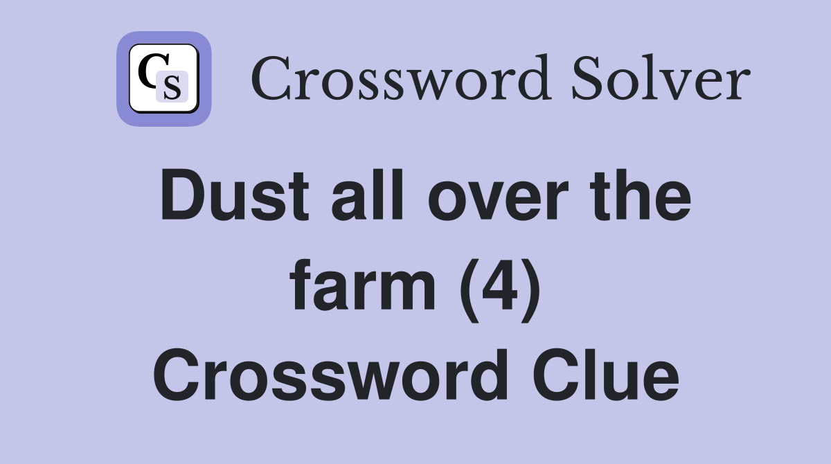 Dust all over the farm (4) Crossword Clue