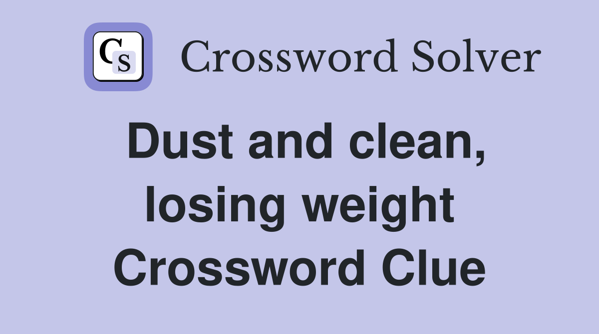 Dust and clean, losing weight Crossword Clue