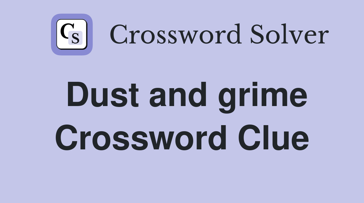 Dust and grime Crossword Clue