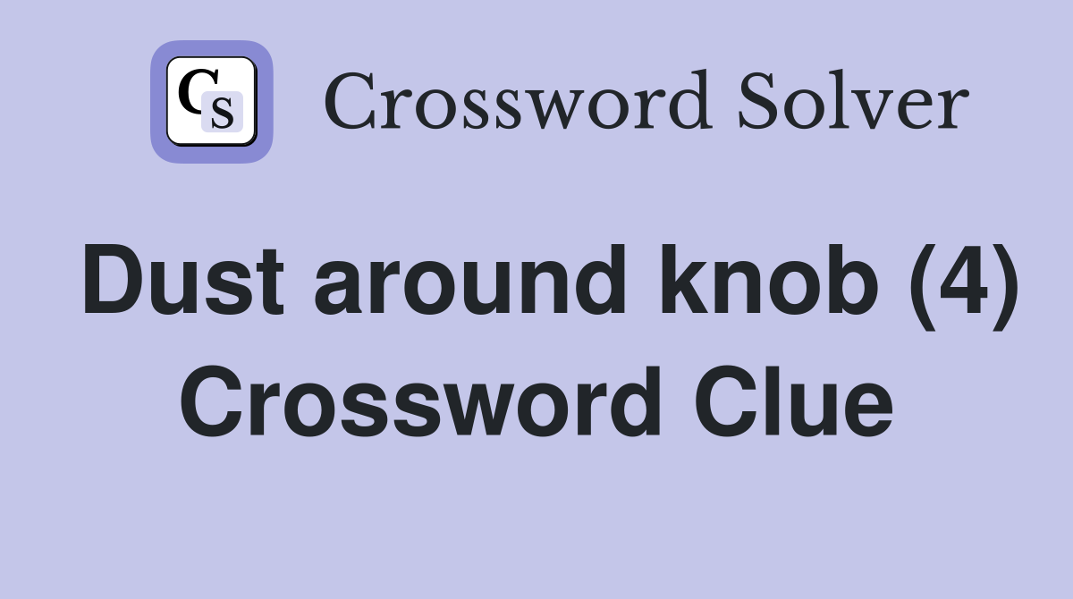 Dust around knob (4) Crossword Clue