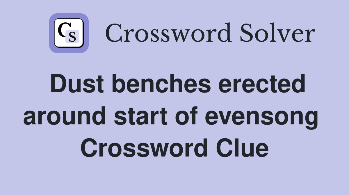 Dust benches erected around start of evensong  Crossword Clue