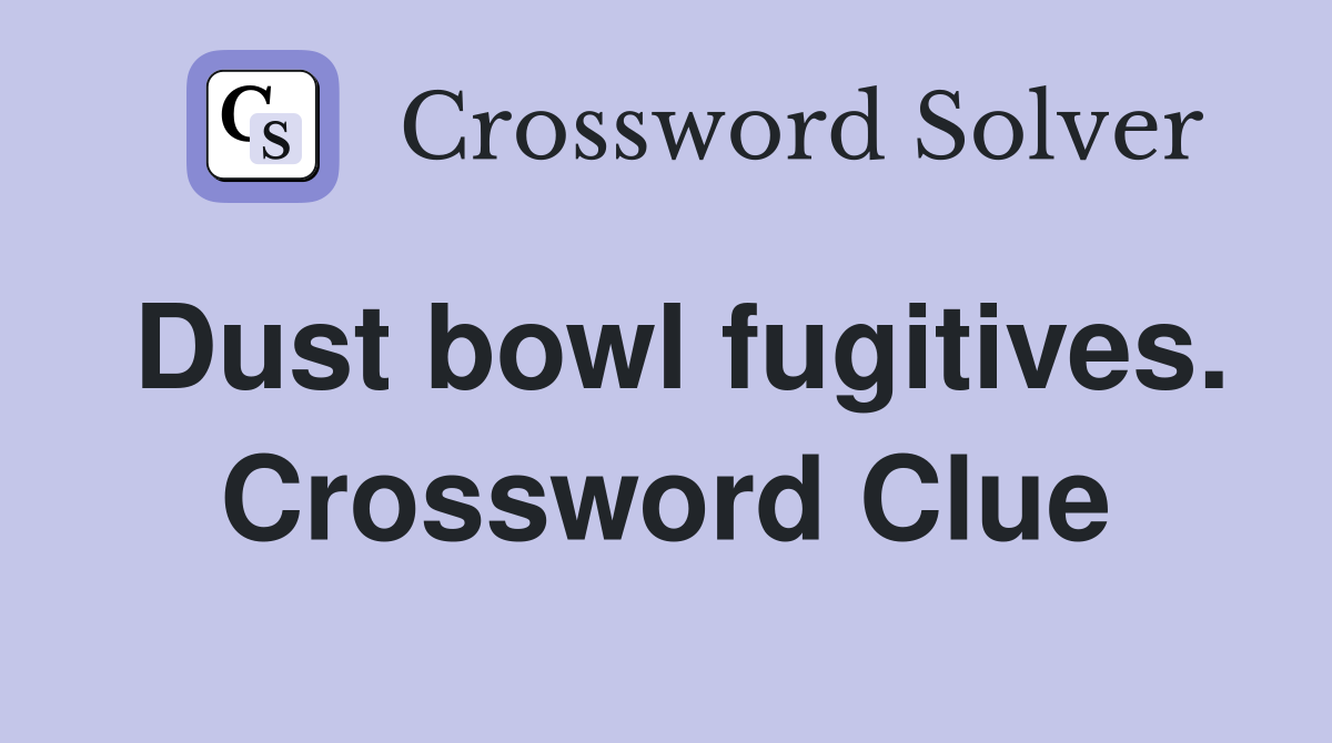 Dust bowl fugitives. Crossword Clue
