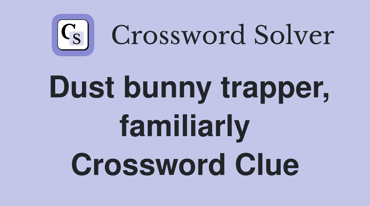 Dust bunny trapper, familiarly Crossword Clue