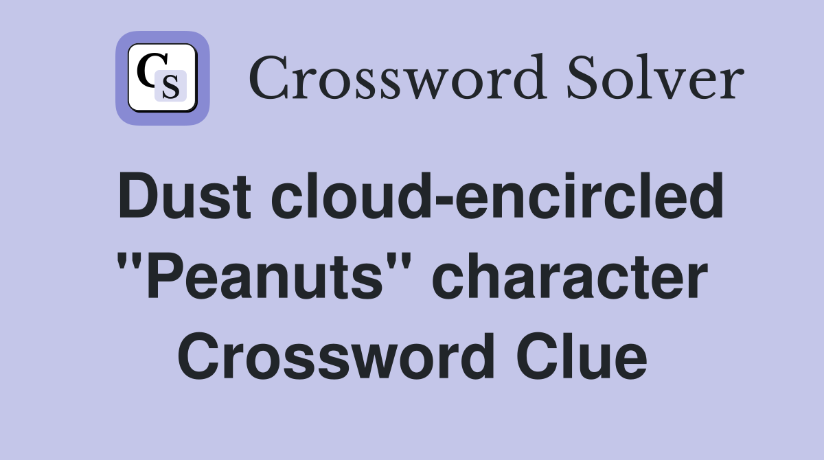 Dust cloud-encircled "Peanuts" character Crossword Clue