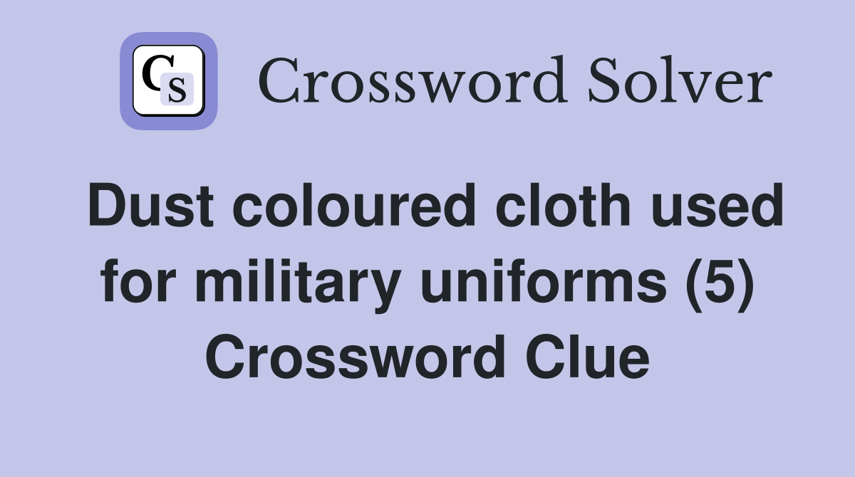 Dust coloured cloth used for military uniforms (5) Crossword Clue