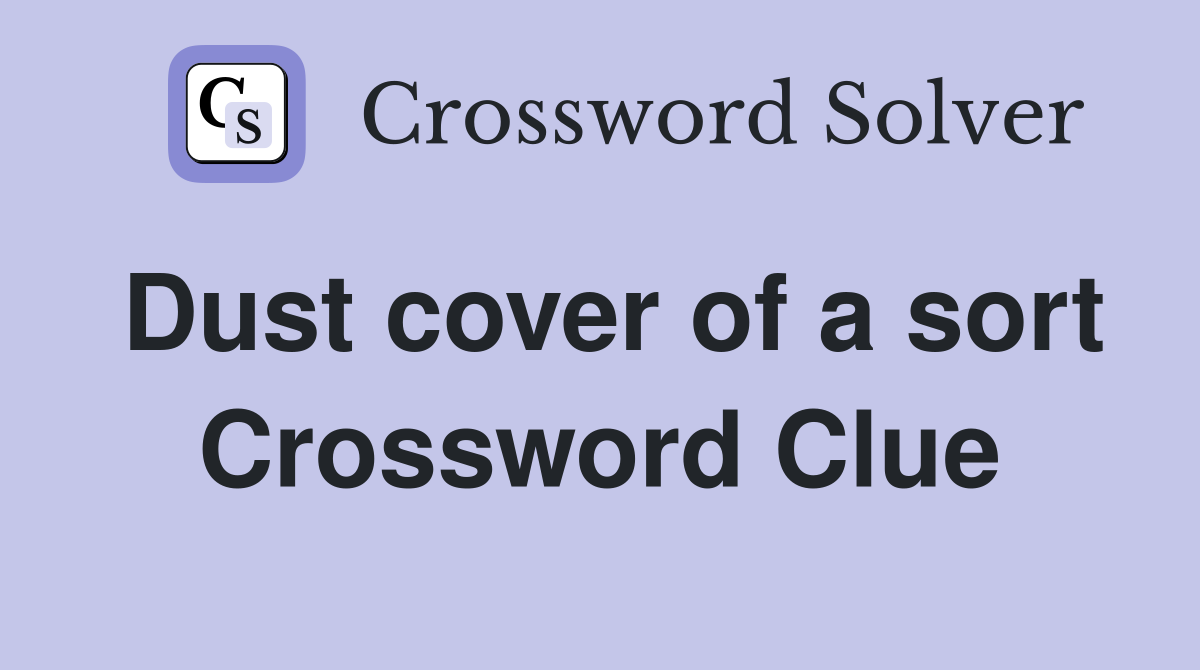 Dust cover of a sort Crossword Clue