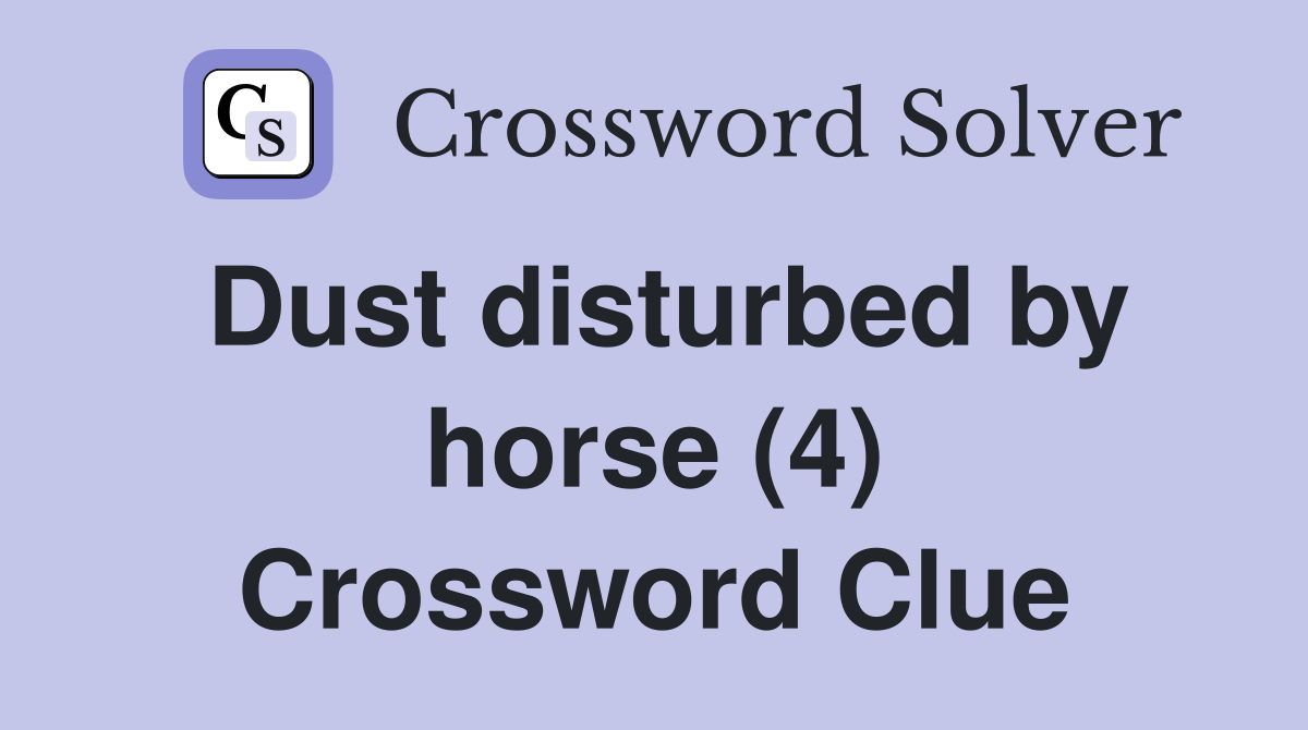 Dust disturbed by horse (4) Crossword Clue
