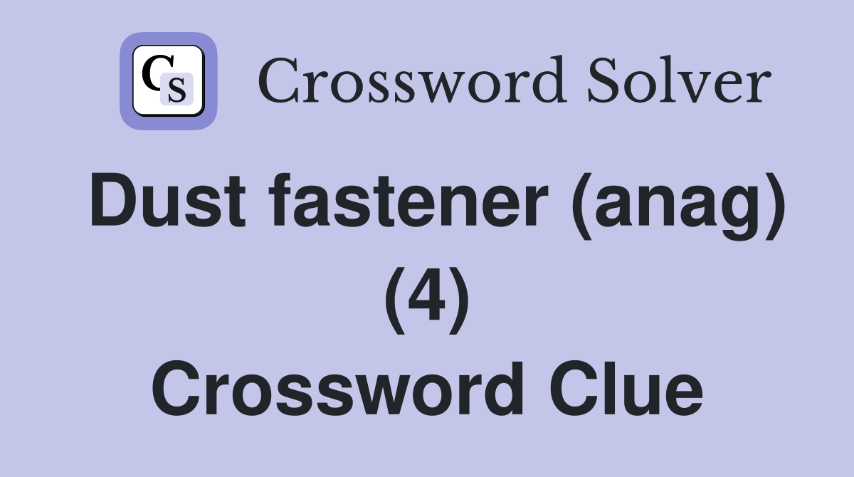 Dust fastener (anag) (4) Crossword Clue