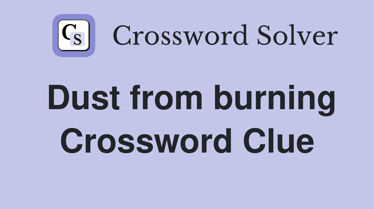 Dust from burning Crossword Clue
