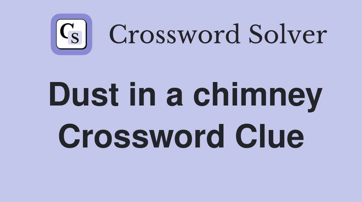 Dust in a chimney Crossword Clue
