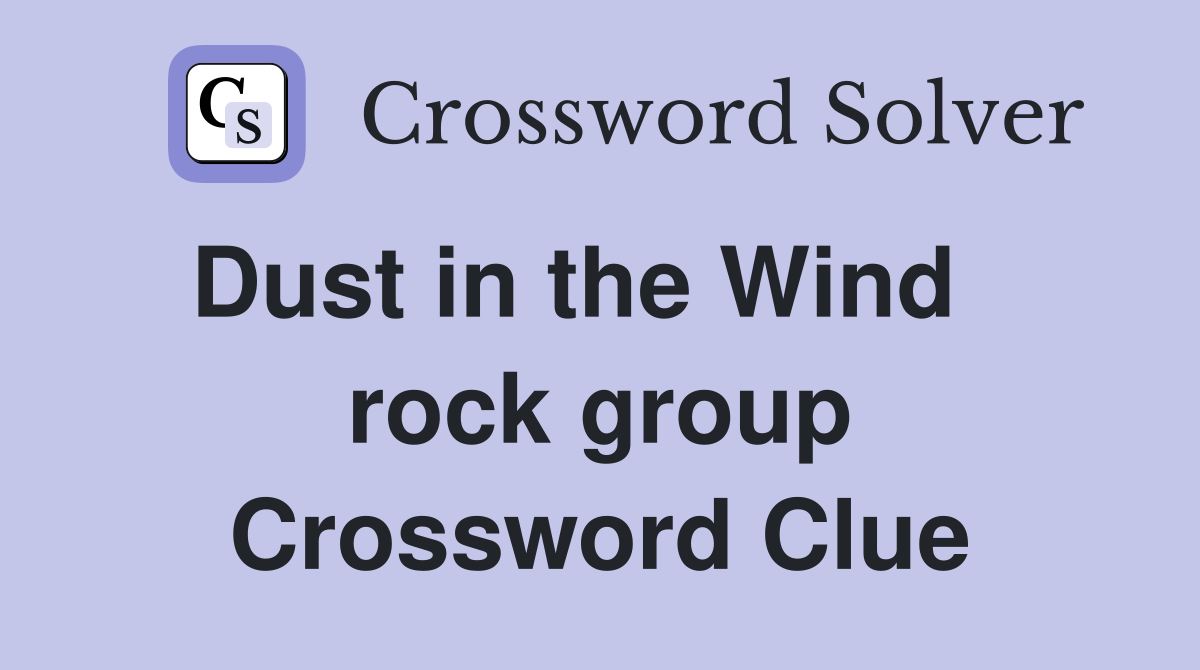 Dust in the Wind    rock group Crossword Clue