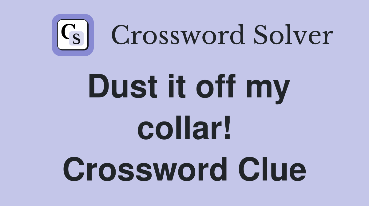 Dust it off my collar! Crossword Clue