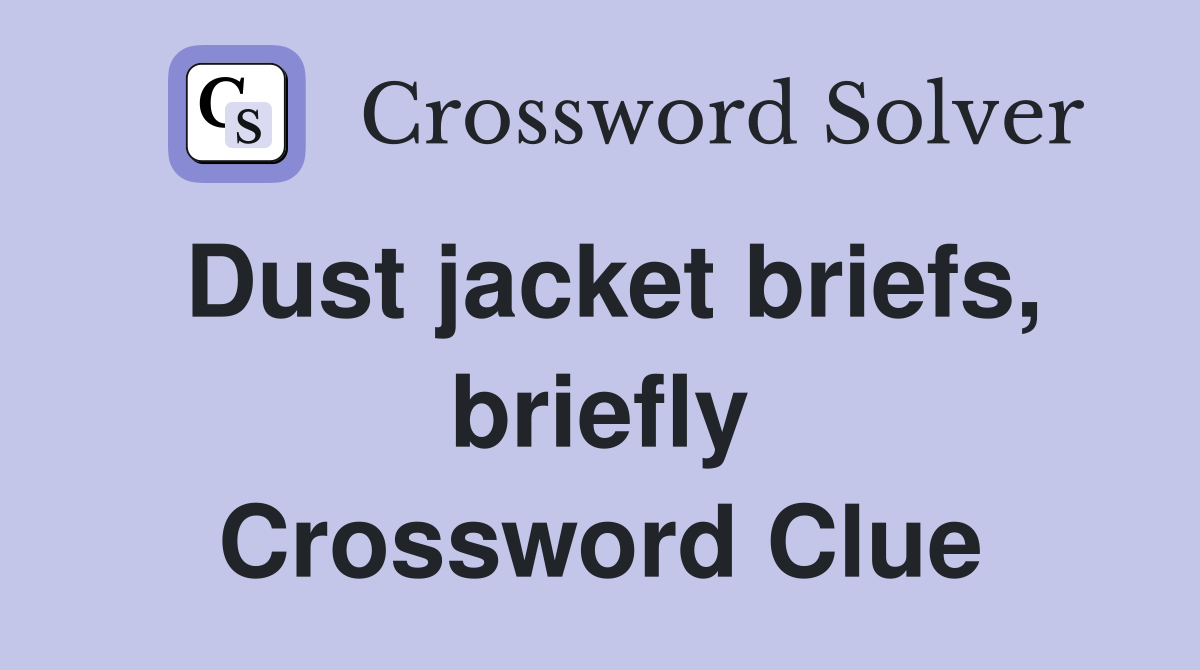 Dust jacket briefs, briefly Crossword Clue