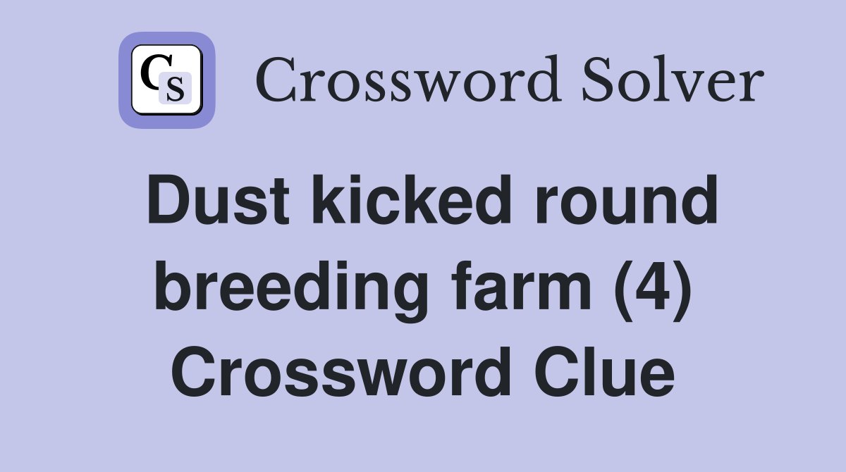 Dust kicked round breeding farm (4) Crossword Clue