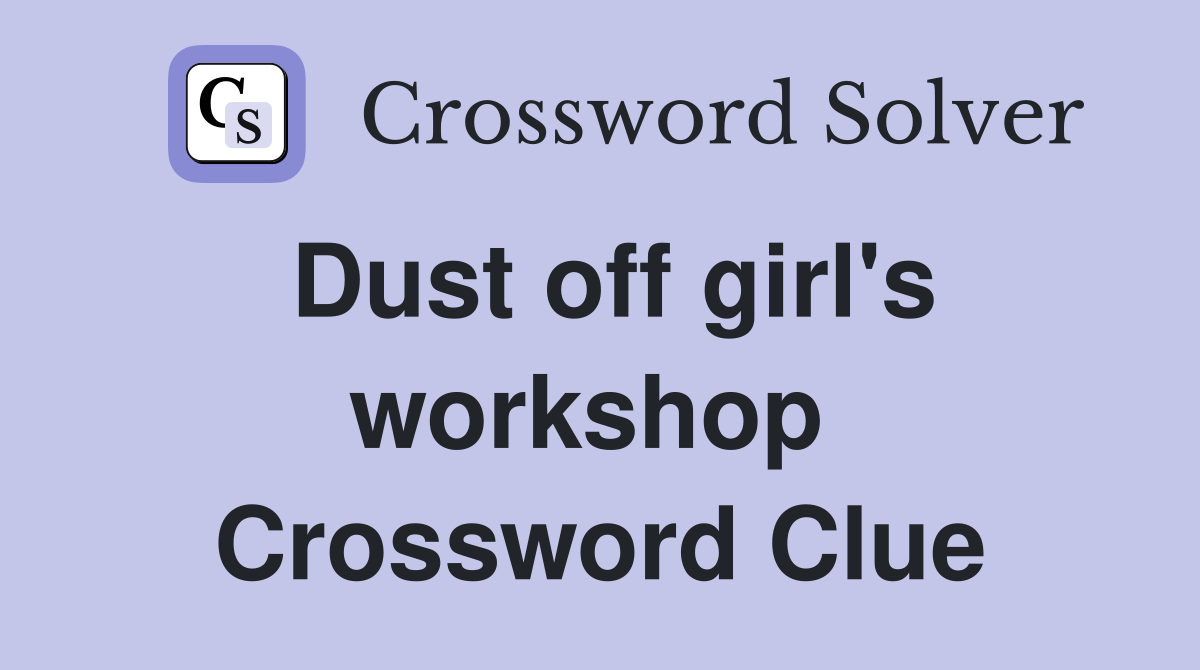 Dust off girl's workshop  Crossword Clue