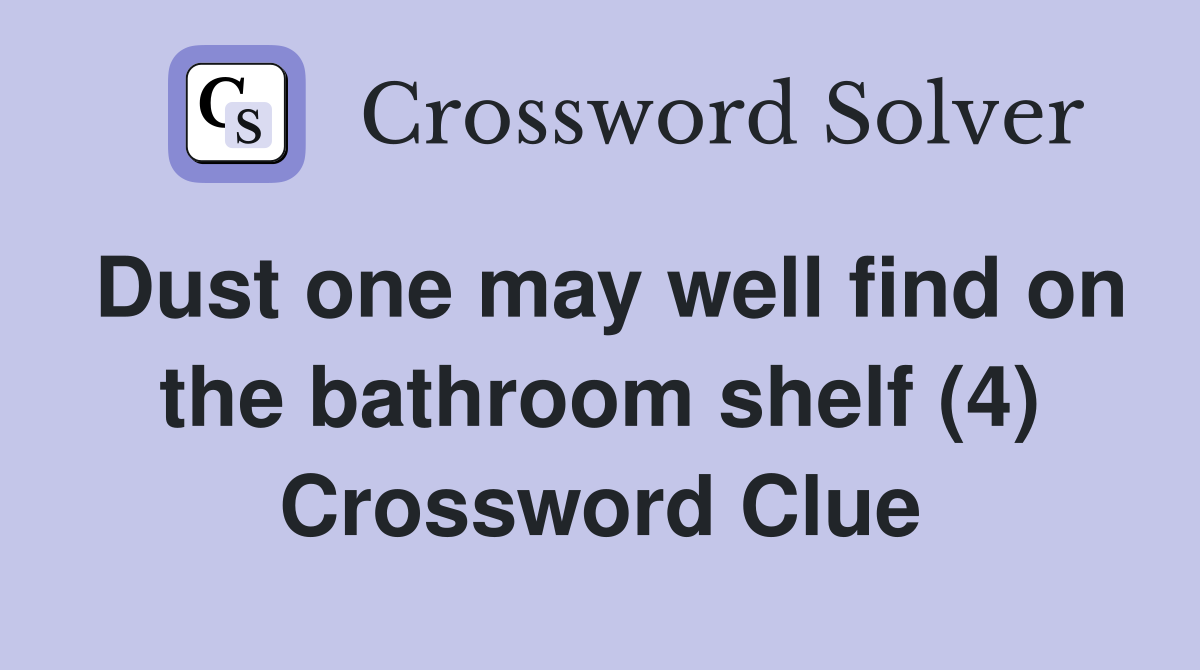 Dust one may well find on the bathroom shelf (4) Crossword Clue