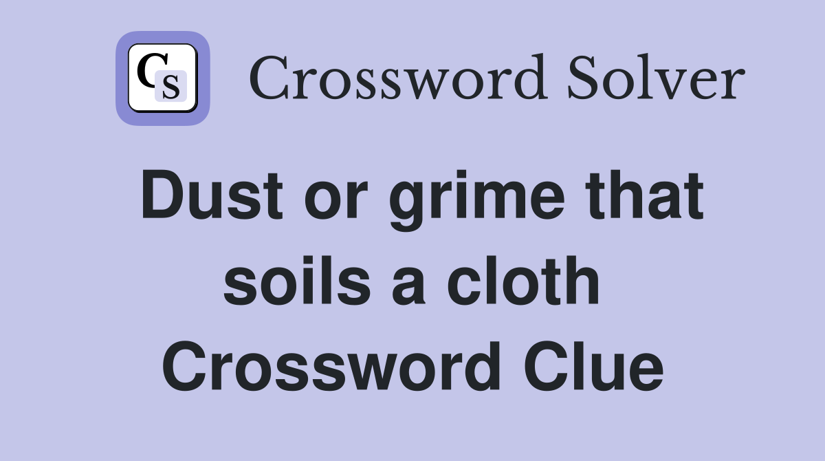 Dust or grime that soils a cloth Crossword Clue