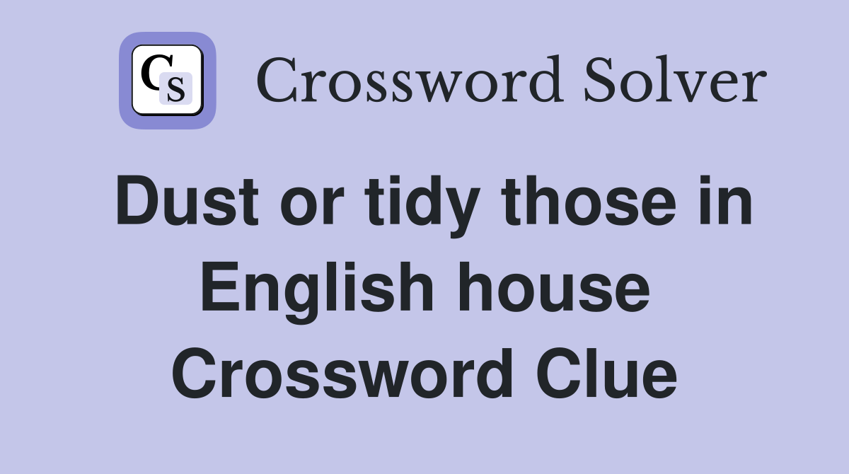 Dust or tidy those in English house Crossword Clue