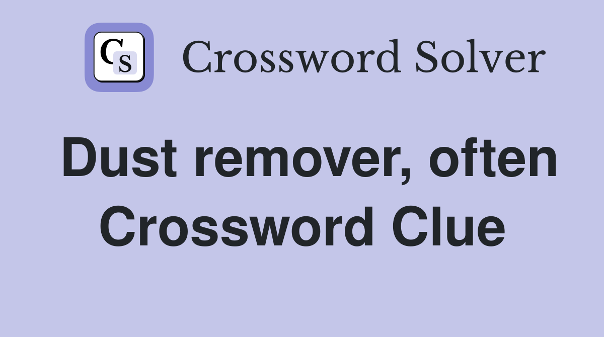 Dust remover, often Crossword Clue
