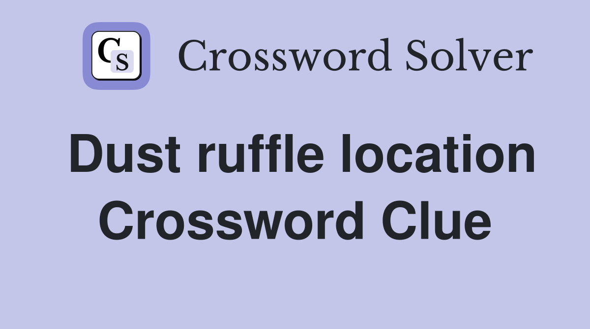 Dust ruffle location Crossword Clue