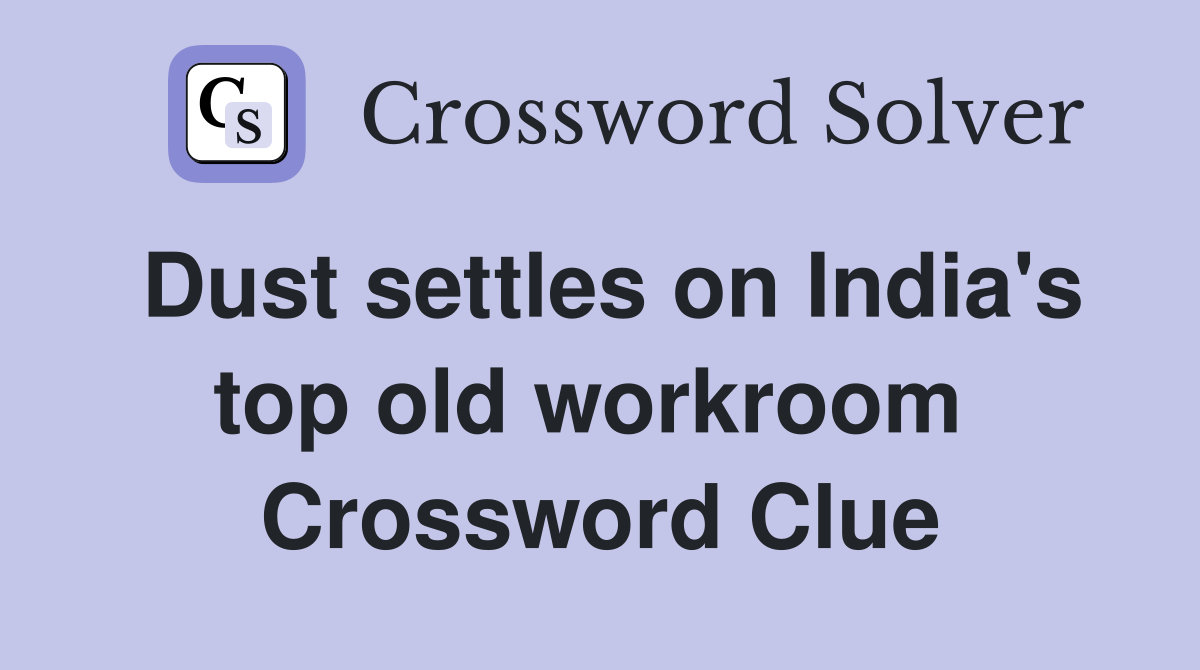 Dust settles on India's top old workroom  Crossword Clue