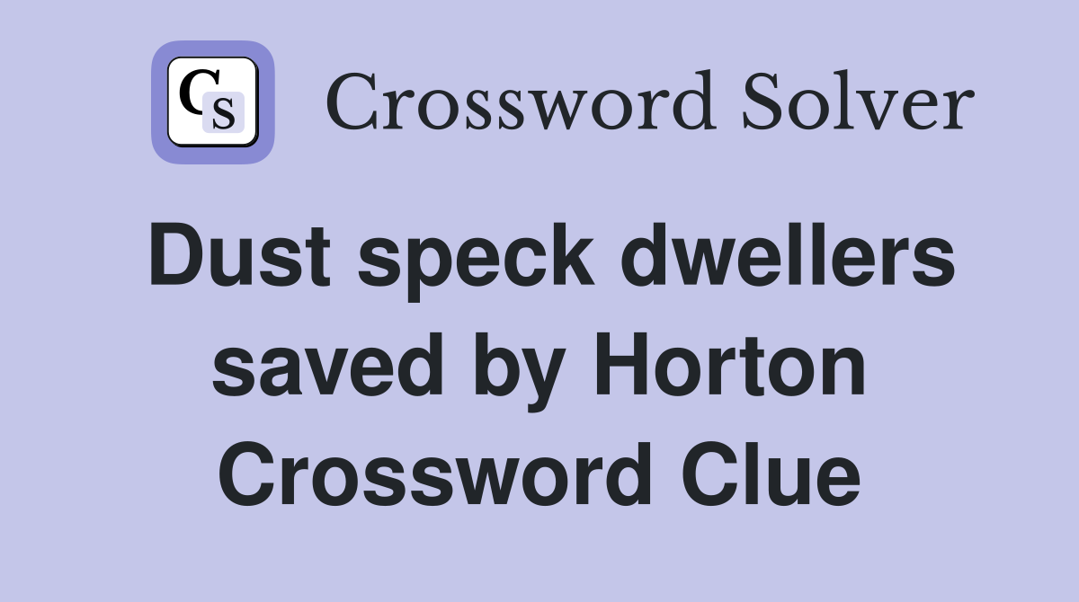 Dust speck dwellers saved by Horton Crossword Clue
