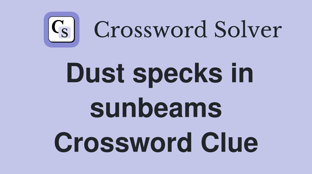 Dust specks in sunbeams Crossword Clue