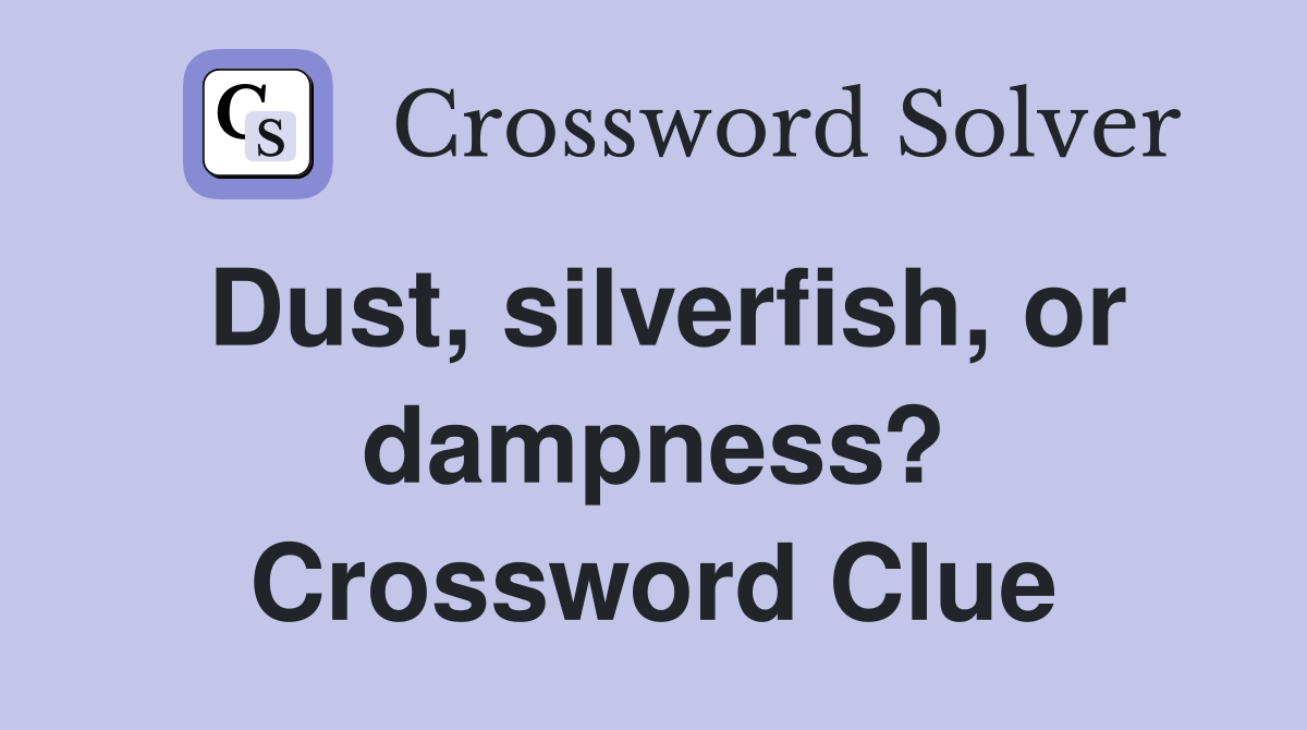 Dust, silverfish, or dampness? Crossword Clue