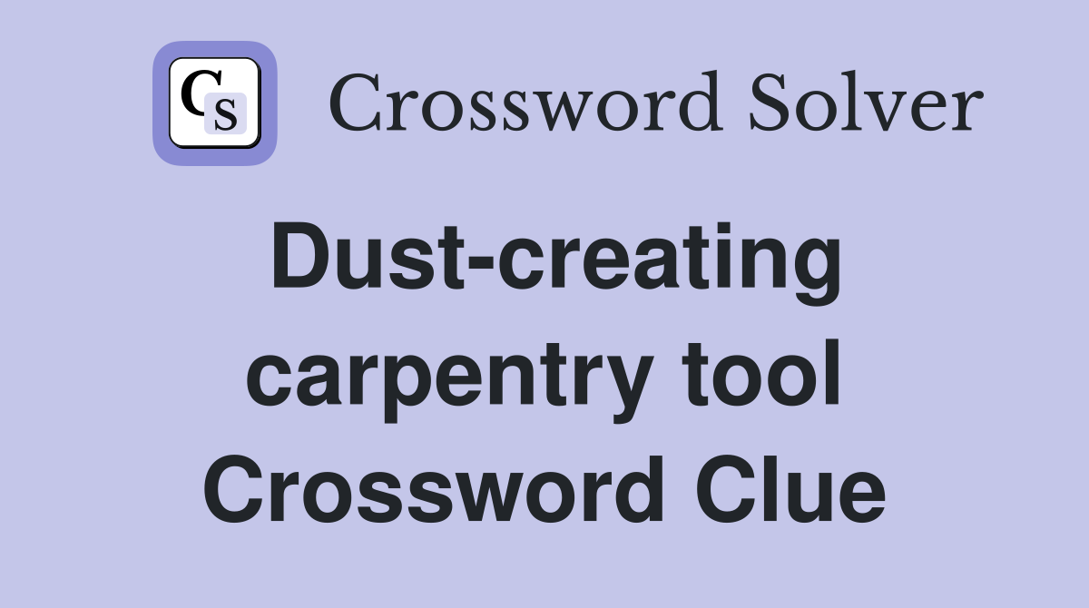 Dust-creating carpentry tool Crossword Clue