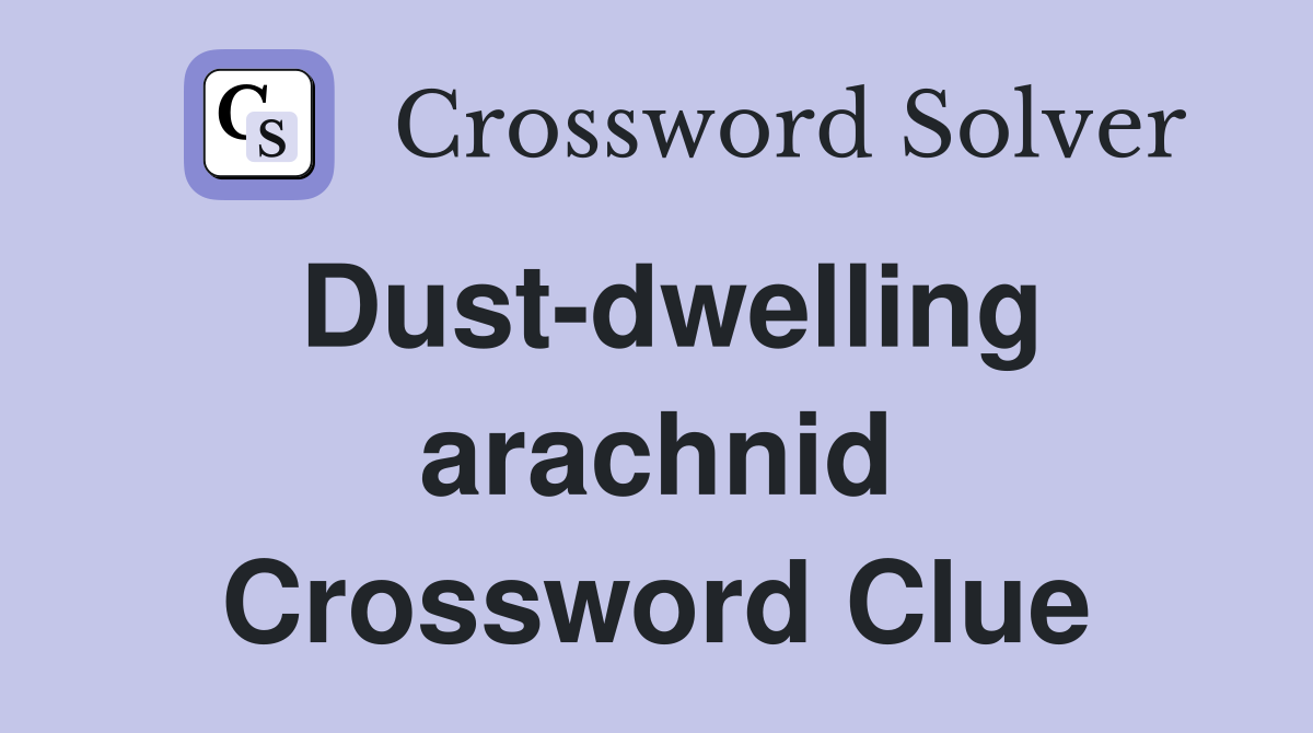 Dust-dwelling arachnid Crossword Clue