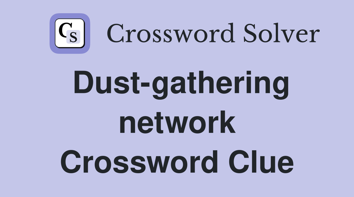 Dust-gathering network Crossword Clue
