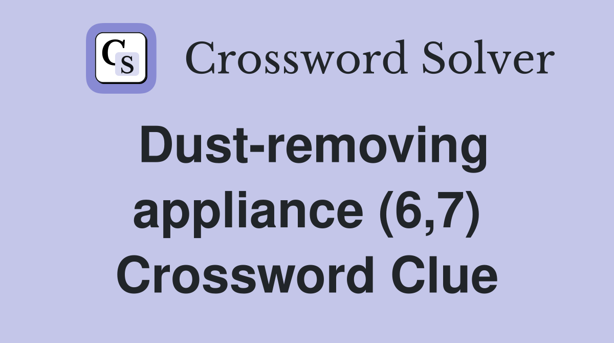 Dust-removing appliance (6,7) Crossword Clue