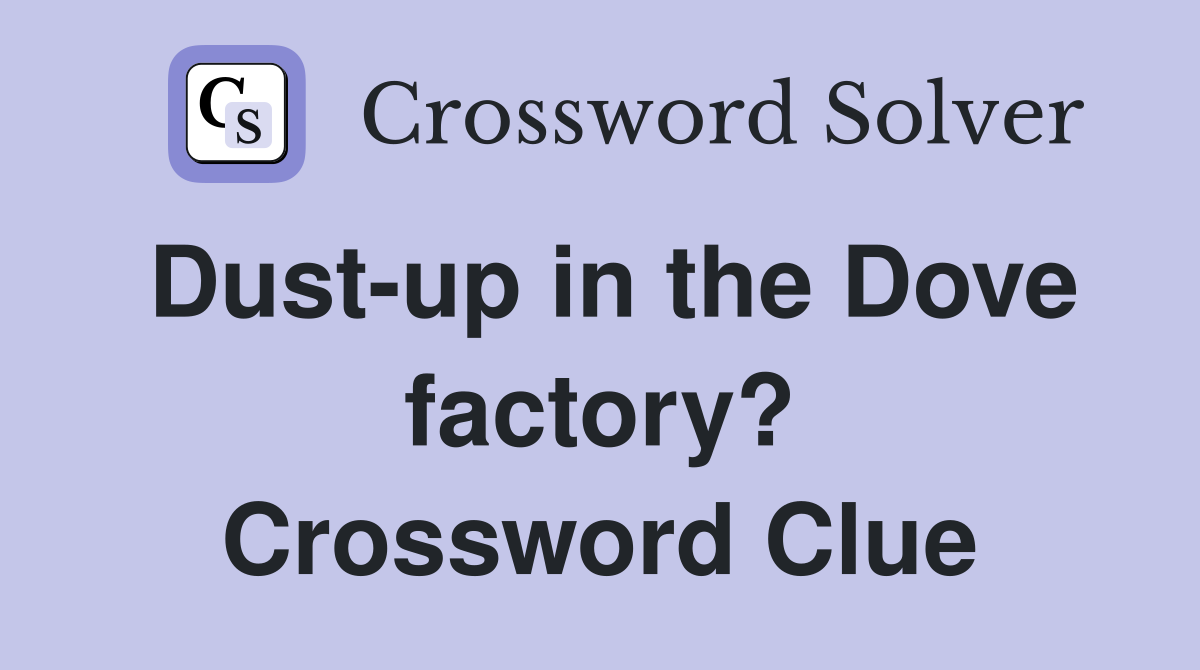 Dust-up in the Dove factory? Crossword Clue