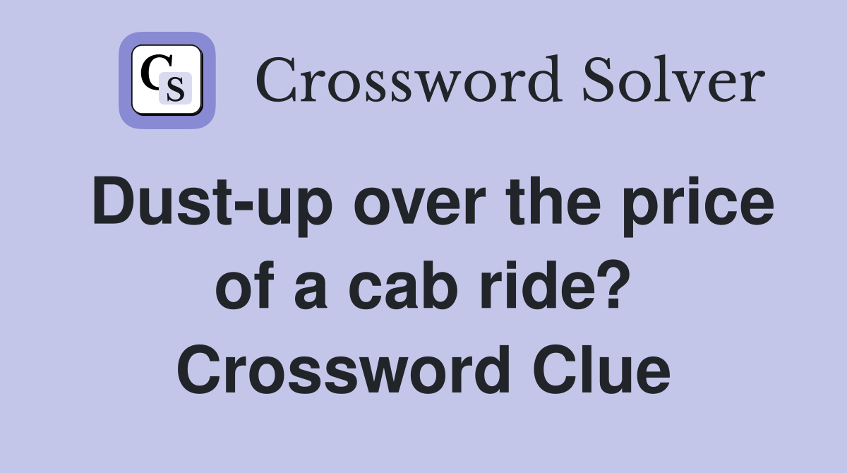 Dust-up over the price of a cab ride? Crossword Clue
