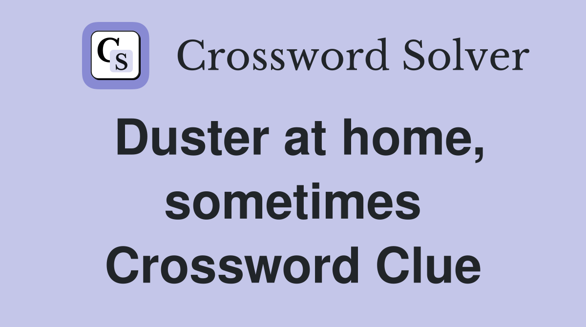 Duster at home, sometimes Crossword Clue
