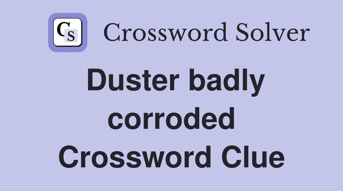 Duster badly corroded Crossword Clue